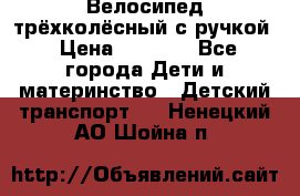 Велосипед трёхколёсный с ручкой › Цена ­ 1 500 - Все города Дети и материнство » Детский транспорт   . Ненецкий АО,Шойна п.